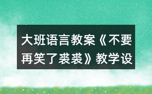 大班語言教案《不要再笑了裘裘》教學(xué)設(shè)計(jì)反思