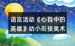 語言活動《心目中的英雄》幼小銜接美術(shù)教案