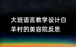 大班語言教學(xué)設(shè)計白羊村的美容院反思