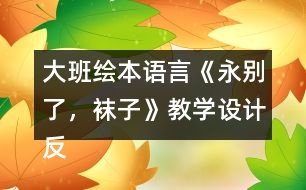 大班繪本語言《永別了，襪子》教學(xué)設(shè)計(jì)反思