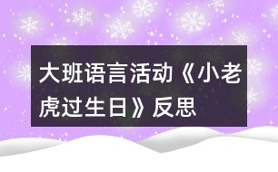 大班語言活動《小老虎過生日》反思