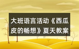 大班語言活動(dòng)《西瓜皮的暢想》夏天教案