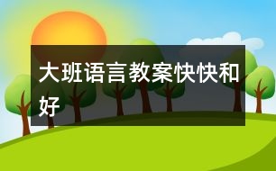 大班語(yǔ)言教案快快和好