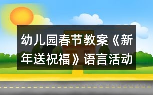 幼兒園春節(jié)教案《新年送祝?！氛Z(yǔ)言活動(dòng)教學(xué)設(shè)計(jì)反思