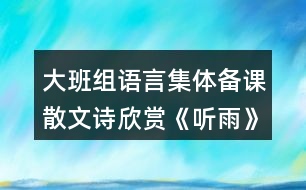 大班組語言集體備課散文詩欣賞《聽雨》完整教案