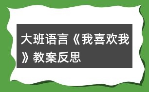 大班語(yǔ)言《我喜歡我》教案反思