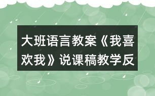 大班語(yǔ)言教案《我喜歡我》說(shuō)課稿教學(xué)反思