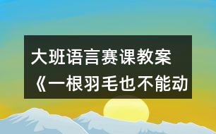 大班語言賽課教案 《一根羽毛也不能動(dòng)》反思