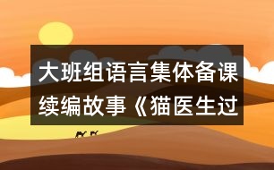 大班組語言集體備課續(xù)編故事《貓醫(yī)生過河》教案設(shè)計(jì)