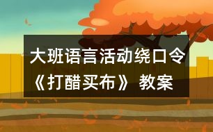 大班語言活動繞口令《打醋買布》 教案設計