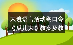 大班語(yǔ)言活動(dòng)繞口令《瓜兒大》教案及教學(xué)反思