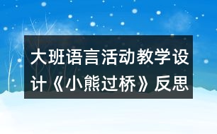 大班語言活動教學設(shè)計《小熊過橋》反思