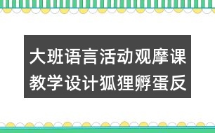 大班語言活動觀摩課教學(xué)設(shè)計狐貍孵蛋反思