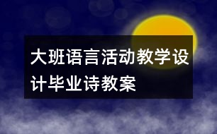 大班語言活動教學(xué)設(shè)計畢業(yè)詩教案