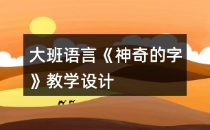 大班語(yǔ)言《神奇的字》教學(xué)設(shè)計(jì)