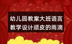 幼兒園教案大班語(yǔ)言教學(xué)設(shè)計(jì)頑皮的雨滴反思