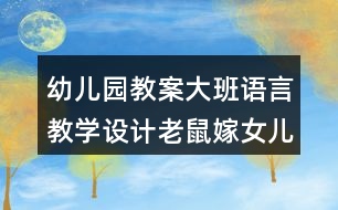 幼兒園教案大班語言教學(xué)設(shè)計老鼠嫁女兒反思