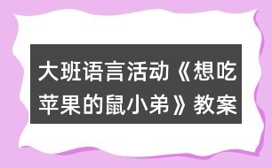 大班語言活動(dòng)《想吃蘋果的鼠小弟》教案反思