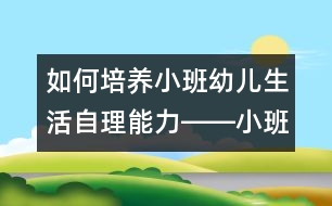 如何培養(yǎng)小班幼兒生活自理能力――小班家長(zhǎng)懇談會(huì)