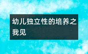 幼兒獨(dú)立性的培養(yǎng)之我見