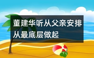 董建華聽(tīng)從父親安排從最底層做起