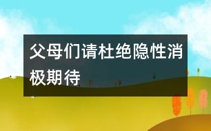 父母們：請杜絕隱性消極期待