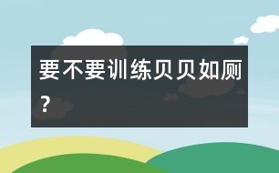 要不要訓(xùn)練貝貝如廁？