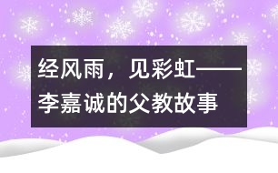 經(jīng)風(fēng)雨，見彩虹――李嘉誠的“父教”故事之三