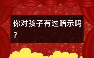 你對孩子有過暗示嗎？