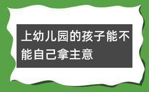 上幼兒園的孩子能不能自己“拿主意”