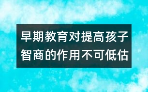 早期教育對提高孩子智商的作用不可低估