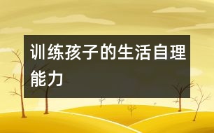 訓(xùn)練孩子的生活自理能力