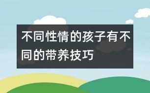 不同性情的孩子有不同的帶養(yǎng)技巧