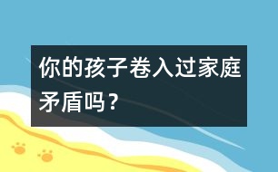 你的孩子卷入過家庭矛盾嗎？