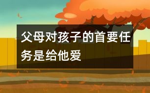 父母對孩子的首要任務是給他愛