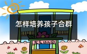 怎樣培養(yǎng)孩子合群