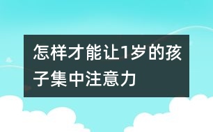 怎樣才能讓1歲的孩子集中注意力