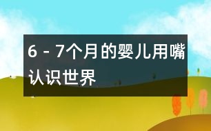 6－7個(gè)月的嬰兒用嘴認(rèn)識(shí)世界