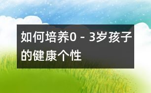 如何培養(yǎng)0－3歲孩子的健康個(gè)性