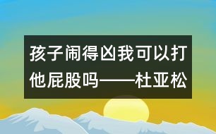 孩子鬧得兇我可以打他屁股嗎――杜亞松回答