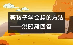 幫孩子學(xué)會爬的方法――洪昭毅回答