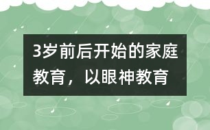 3歲前后開始的家庭教育，以“眼神教育”為宜