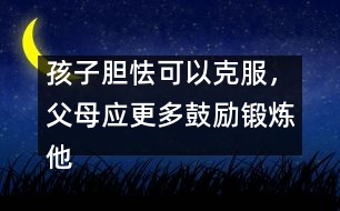 孩子膽怯可以克服，父母應(yīng)更多鼓勵(lì)鍛煉他