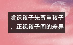 賞識孩子先尊重孩子，正視孩子間的差異