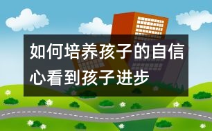 如何培養(yǎng)孩子的自信心：看到孩子進(jìn)步