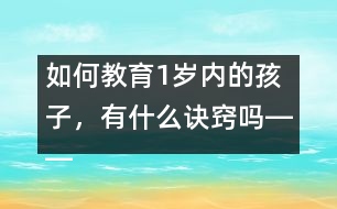 如何教育1歲內(nèi)的孩子，有什么訣竅嗎――陳福國回答