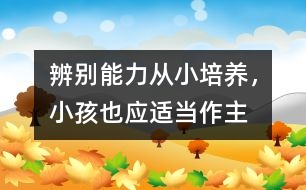 辨別能力從小培養(yǎng)，小孩也應(yīng)適當(dāng)作主