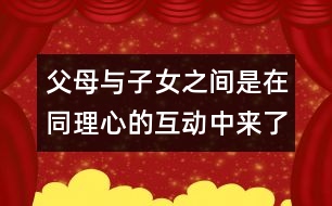 父母與子女之間是在同理心的互動中來了解對方的