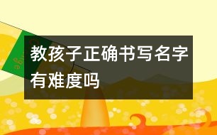 教孩子正確書寫名字有難度嗎