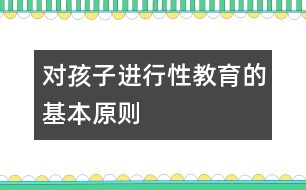 對孩子進行“性”教育的基本原則